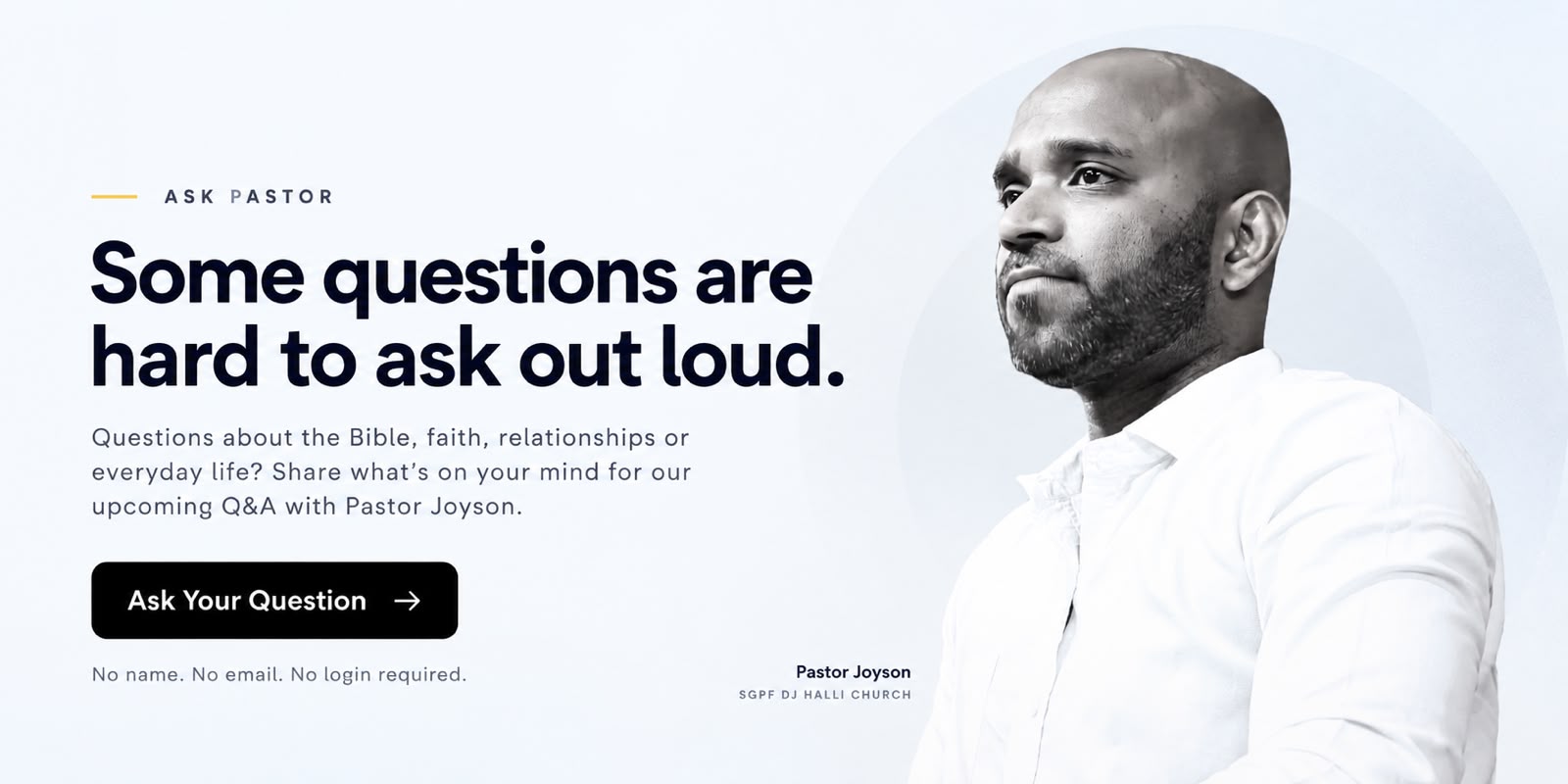 Ask Pastor — Some questions are hard to ask out loud. Questions about the Bible, faith, relationships or everyday life? Share what's on your mind for our upcoming Q&A with Pastor Joyson. No name. No email. No login required.